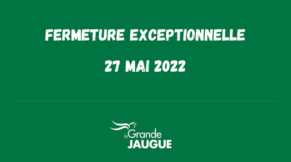 fermeture le 27 mai 2022 La Grande Jaugue